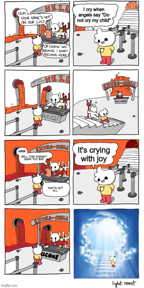 do not cry, i guess. | I cry when angels say "Do not cry my child"; It's crying with joy | image tagged in extra hell to heaven | made w/ Imgflip meme maker