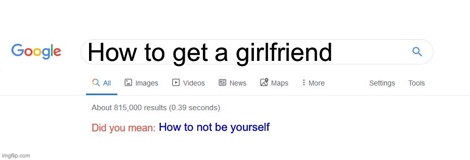 Someone gets roasted by google | How to get a girlfriend; How to not be yourself | image tagged in did you mean | made w/ Imgflip meme maker