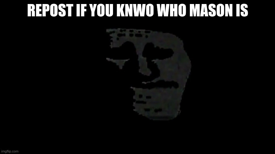 he's the og clown of of imgflip | REPOST IF YOU KNWO WHO MASON IS | image tagged in very uncanny | made w/ Imgflip meme maker