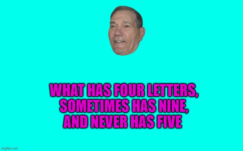 riddle or not | WHAT HAS FOUR LETTERS,
SOMETIMES HAS NINE,
AND NEVER HAS FIVE | image tagged in transparent template by kewlew,riddle or not | made w/ Imgflip meme maker