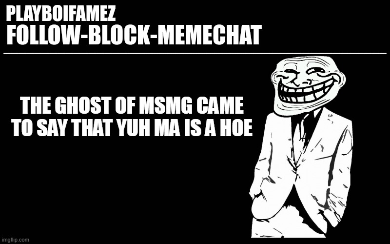 Ur mum a hoe | THE GHOST OF MSMG CAME TO SAY THAT YUH MA IS A HOE | image tagged in trollers font | made w/ Imgflip meme maker