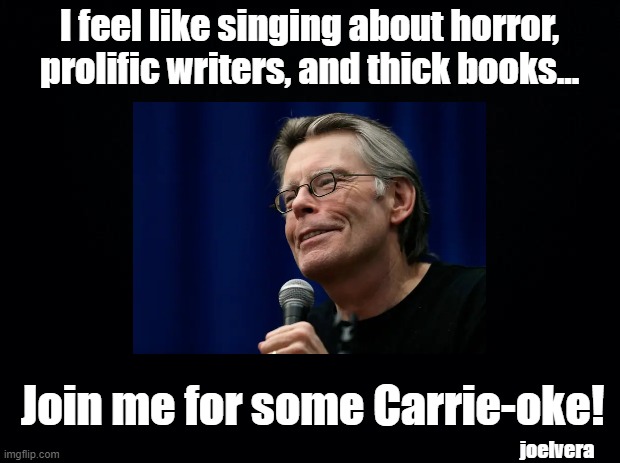 Carrie-oke | I feel like singing about horror, prolific writers, and thick books... Join me for some Carrie-oke! joelvera | image tagged in stephen king,pun,karaoke | made w/ Imgflip meme maker