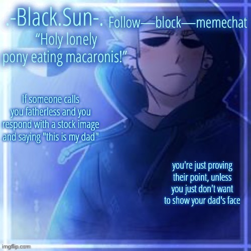 Sun's (other) Tom temp (ty Doggo) | If someone calls you fatherless and you respond with a stock image and saying "this is my dad"; you're just proving their point, unless you just don't want to show your dad's face | image tagged in sun's other tom temp ty doggo | made w/ Imgflip meme maker