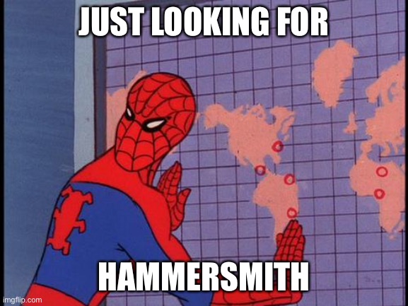 Hammersmith | JUST LOOKING FOR; HAMMERSMITH | image tagged in spiderman map,looking | made w/ Imgflip meme maker