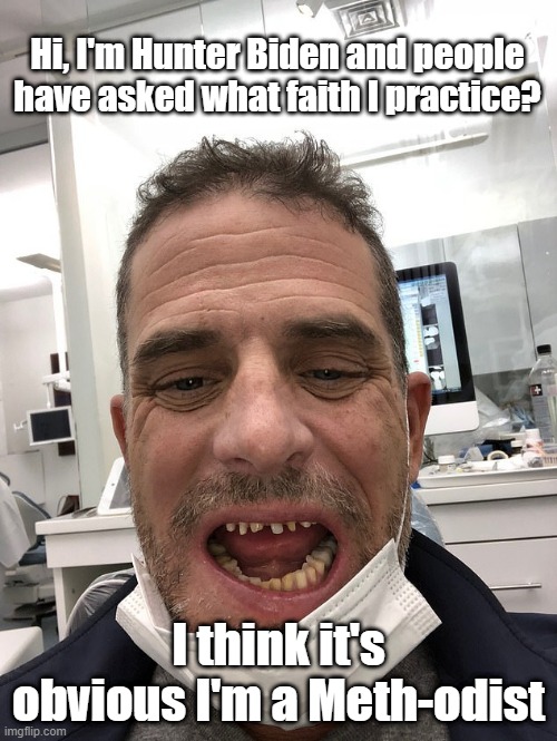 Meth mouth | Hi, I'm Hunter Biden and people have asked what faith I practice? I think it's obvious I'm a Meth-odist | made w/ Imgflip meme maker