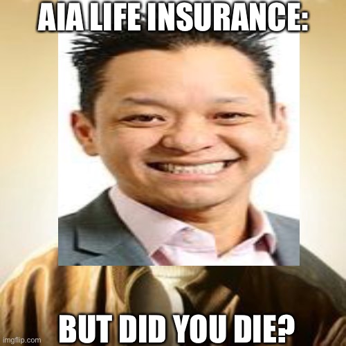 Life insurance |  AIA LIFE INSURANCE:; BUT DID YOU DIE? | image tagged in aia,scumbag,scumbag boss | made w/ Imgflip meme maker