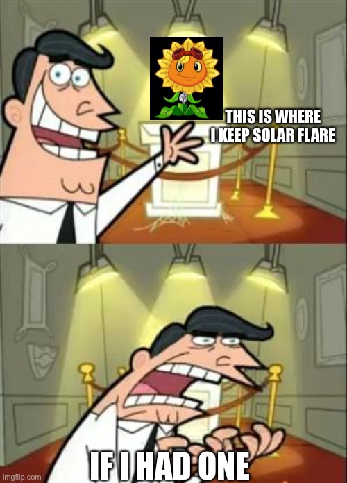 So what, solar flare is cool | THIS IS WHERE I KEEP SOLAR FLARE; IF I HAD ONE | image tagged in memes,this is where i'd put my trophy if i had one | made w/ Imgflip meme maker