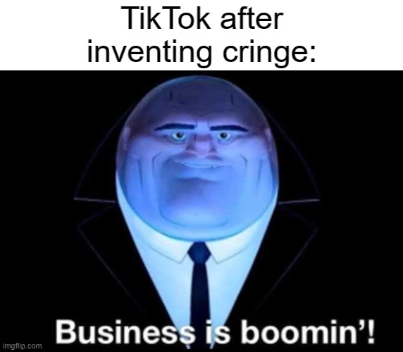 Here comes the money! | TikTok after inventing cringe: | image tagged in business is boomin kingpin,memes,tiktok | made w/ Imgflip meme maker