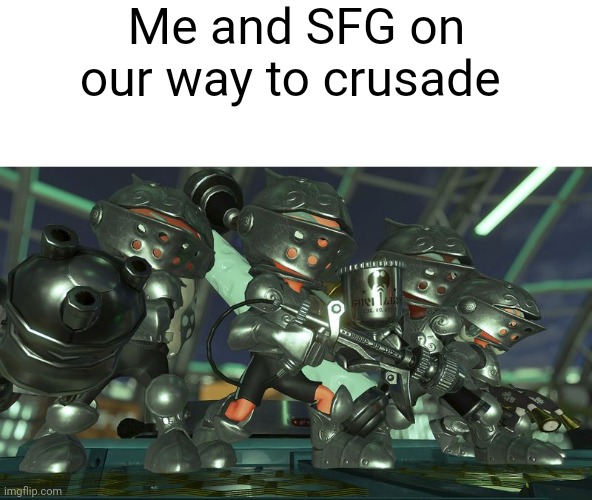 Me and SFG on our way to crusade | made w/ Imgflip meme maker