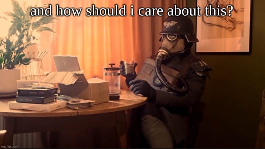 Coffee Kriegsmarine | and how should i care about this? | image tagged in coffee kriegsmarine | made w/ Imgflip meme maker