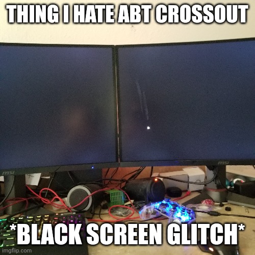 THING I HATE ABT CROSSOUT; *BLACK SCREEN GLITCH* | made w/ Imgflip meme maker