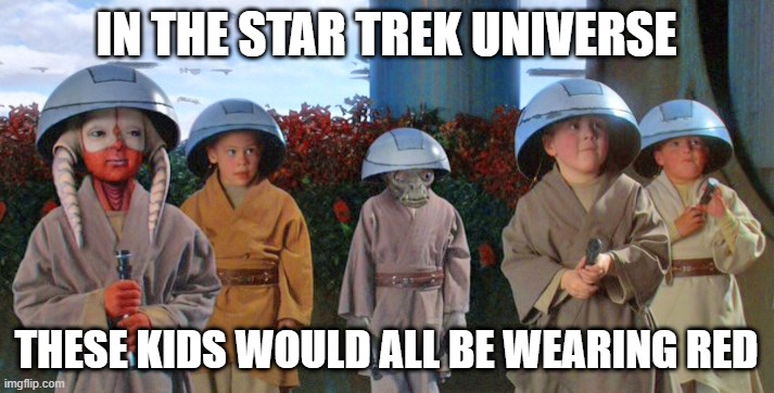 Kill the Younglings | IN THE STAR TREK UNIVERSE; THESE KIDS WOULD ALL BE WEARING RED | image tagged in star wars younglings | made w/ Imgflip meme maker