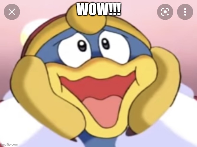 King Dedede imitates a scream | WOW!!! | image tagged in king dedede imitates a scream | made w/ Imgflip meme maker