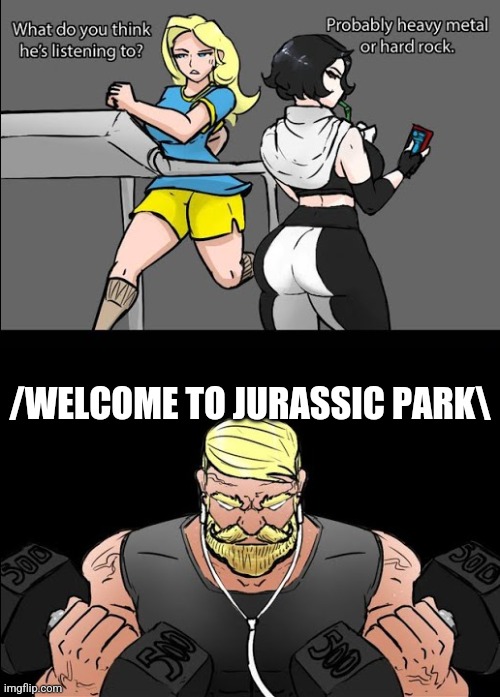 workout music | /WELCOME TO JURASSIC PARK\ | image tagged in workout music | made w/ Imgflip meme maker