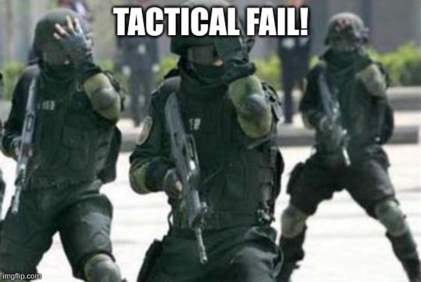 Tactical Facepalm | TACTICAL FAIL! | image tagged in tactical facepalm | made w/ Imgflip meme maker
