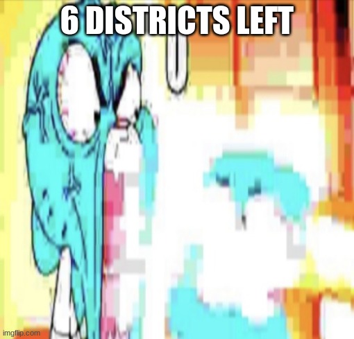 O | 6 DISTRICTS LEFT | image tagged in o | made w/ Imgflip meme maker