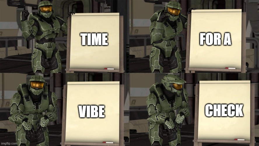 vibe checkpoint | FOR A; TIME; VIBE; CHECK | image tagged in master chief's plan- despicable me halo,vibe check | made w/ Imgflip meme maker