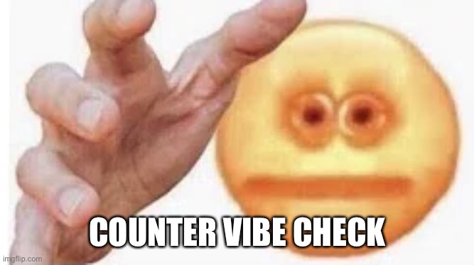 Vibe Check | COUNTER VIBE CHECK | image tagged in vibe check | made w/ Imgflip meme maker