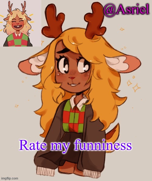 0-10 | Rate my funniness | image tagged in asriel's noelle temp | made w/ Imgflip meme maker