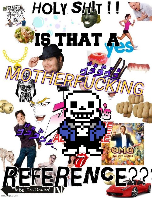 Holy shit is that a motherfucking jojo reference? | image tagged in holy shit is that a motherfucking jojo reference | made w/ Imgflip meme maker