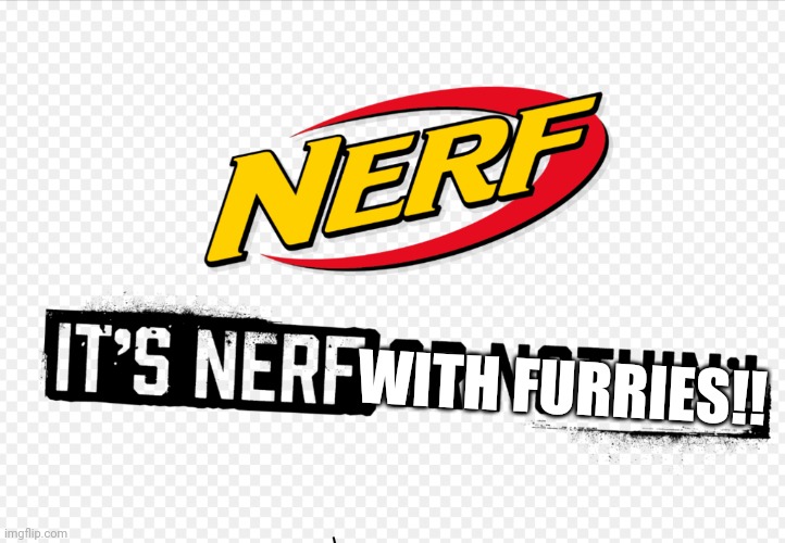 Nerf or nothin’ | WITH FURRIES!! | image tagged in nerf or nothin | made w/ Imgflip meme maker