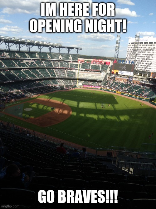 World Series Champs!! | IM HERE FOR OPENING NIGHT! GO BRAVES!!! | image tagged in truist park,atlanta braves,world series champs,opening night,cincinnati reds,atlanta | made w/ Imgflip meme maker