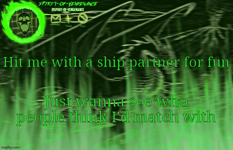 Spirit-of-Vengeance Template, Courtesy of The-Lunatic-Cultist | Hit me with a ship partner for fun; Just wanna see who people think I'd match with | image tagged in spirit-of-vengeance template courtesy of the-lunatic-cultist | made w/ Imgflip meme maker