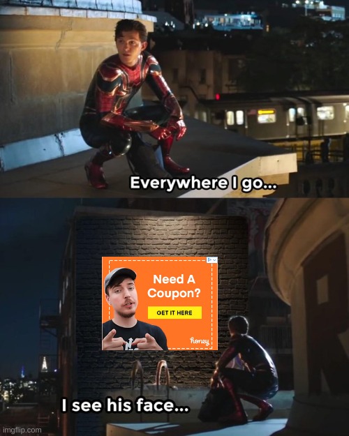 Every single ad I see | image tagged in everywhere i go i see his face,mr beast,honey | made w/ Imgflip meme maker