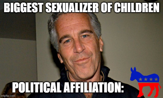 Jeffrey Epstein | BIGGEST SEXUALIZER OF CHILDREN POLITICAL AFFILIATION: | image tagged in jeffrey epstein | made w/ Imgflip meme maker