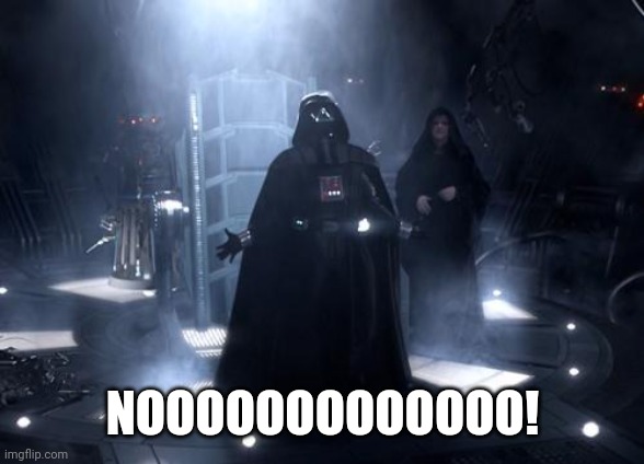 Darth Vader nooooo | NOOOOOOOOOOOOO! | image tagged in darth vader nooooo | made w/ Imgflip meme maker