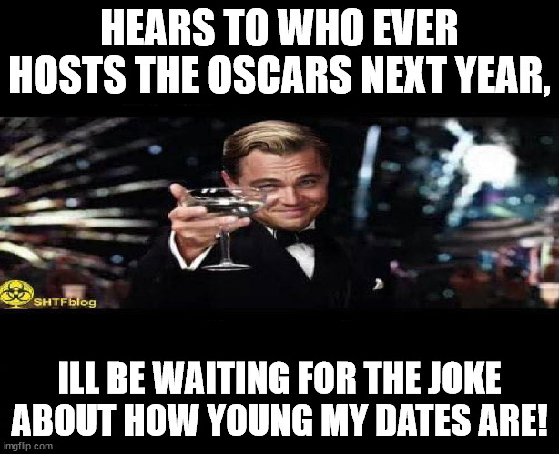 oscars | HEARS TO WHO EVER HOSTS THE OSCARS NEXT YEAR, ILL BE WAITING FOR THE JOKE ABOUT HOW YOUNG MY DATES ARE! | image tagged in criss rock,oscars,will smith | made w/ Imgflip meme maker