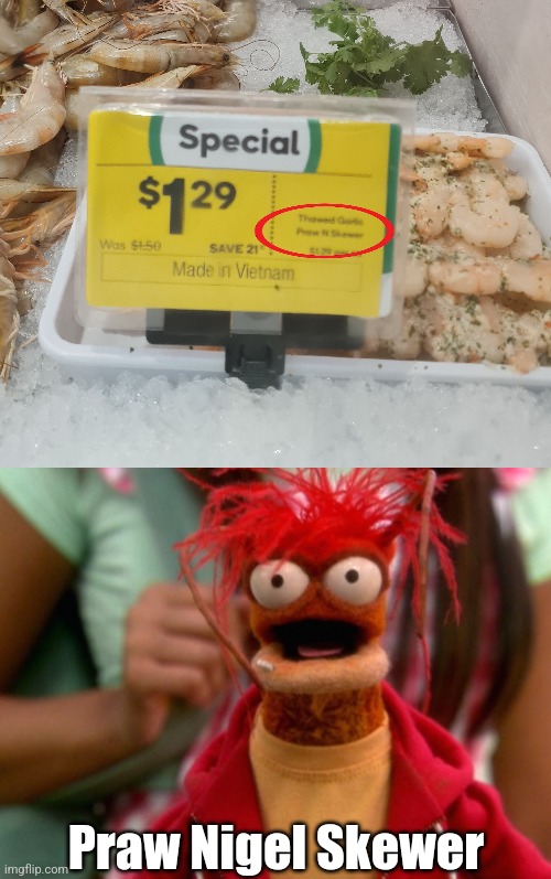 Don't you come the raw prawn with me! | Praw Nigel Skewer | image tagged in you had one job | made w/ Imgflip meme maker
