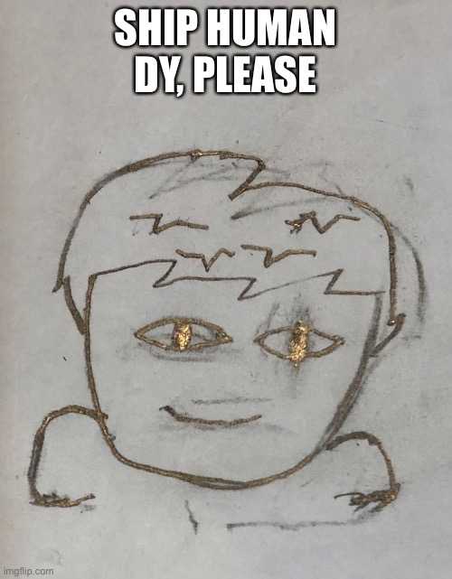SHIP HUMAN DY, PLEASE | made w/ Imgflip meme maker