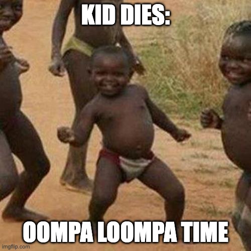 clever title |  KID DIES:; OOMPA LOOMPA TIME | image tagged in memes,third world success kid,oompa loompa | made w/ Imgflip meme maker