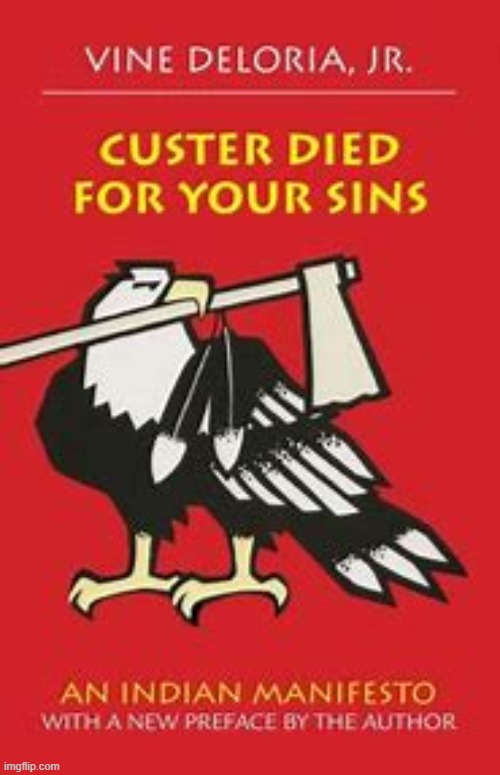 Custer Died for your Sins | image tagged in custer died for your sins,old books,native americans,oppression | made w/ Imgflip meme maker