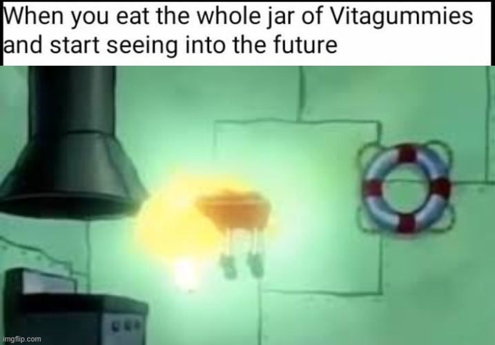 When you eat the whole jar of Vitagummies and start seeing into the future | made w/ Imgflip meme maker