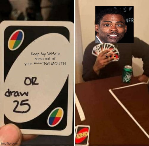 Will smith playing UNO with chris rock be like | ... Keep My Wife's name out of your F***ING MOUTH | image tagged in memes,uno draw 25 cards,i mean no offense to both of these people | made w/ Imgflip meme maker