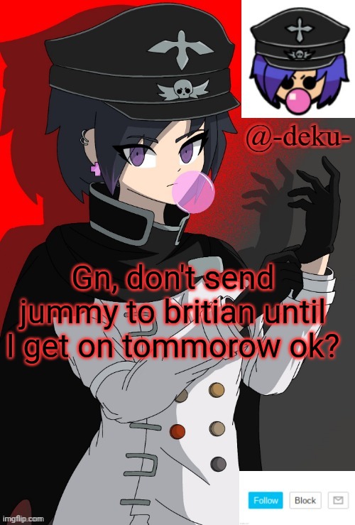 . | Gn, don't send jummy to britian until I get on tommorow ok? | image tagged in e | made w/ Imgflip meme maker