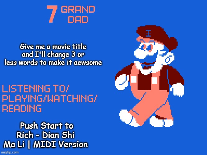 New 7_GRAND_DAD Template | Give me a movie title and I'll change 3 or less words to make it aewsome; Push Start to Rich - Dian Shi Ma Li | MIDI Version | image tagged in new 7_grand_dad template | made w/ Imgflip meme maker