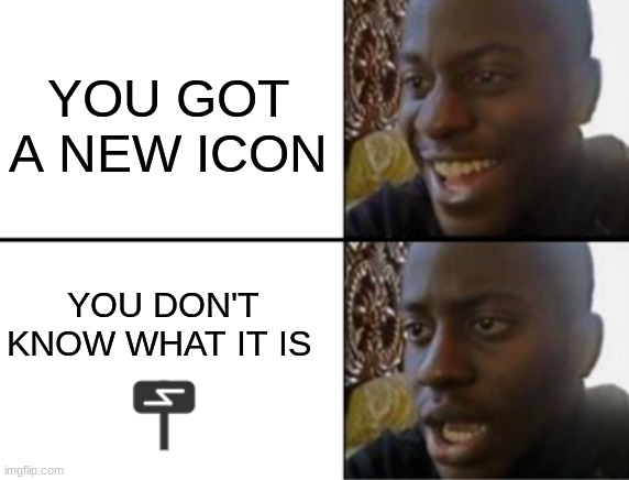 What is this? |  YOU GOT A NEW ICON; YOU DON'T KNOW WHAT IT IS | image tagged in oh yeah oh no,confush,memes,bruh,lol,icons | made w/ Imgflip meme maker