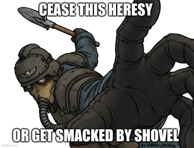 Warhammer Krieg | CEASE THIS HERESY OR GET SMACKED BY SHOVEL | image tagged in warhammer krieg | made w/ Imgflip meme maker