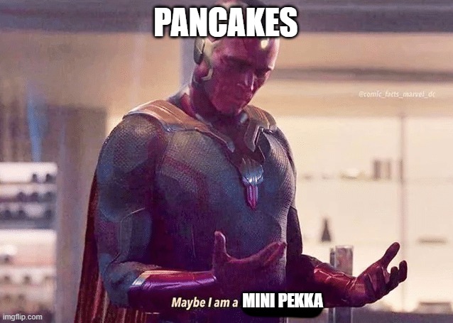 pancakes | PANCAKES; MINI PEKKA | image tagged in maybe i am a monster blank | made w/ Imgflip meme maker