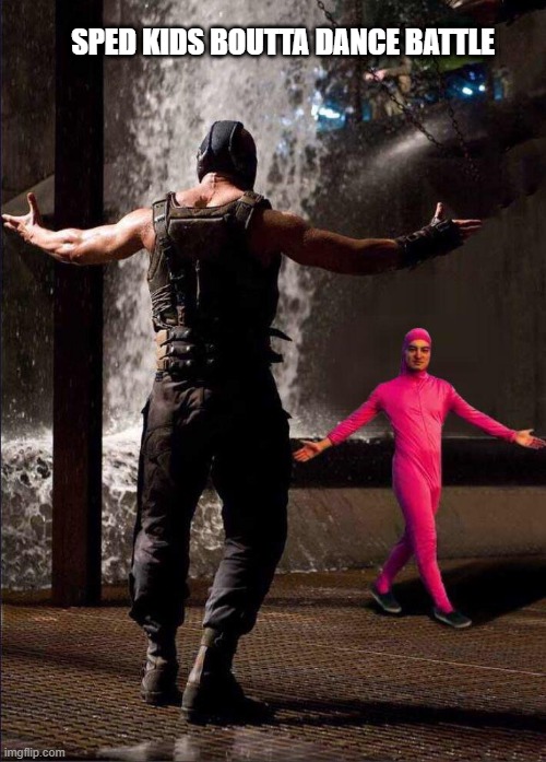 Pink Guy vs Bane | SPED KIDS BOUTTA DANCE BATTLE | image tagged in pink guy vs bane | made w/ Imgflip meme maker