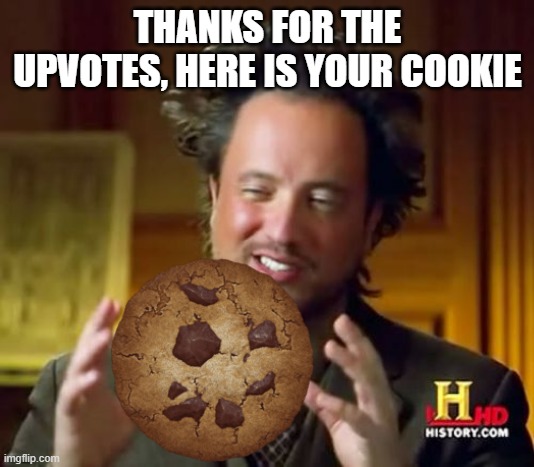 Ancient Aliens Meme | THANKS FOR THE UPVOTES, HERE IS YOUR COOKIE | image tagged in memes,ancient aliens | made w/ Imgflip meme maker