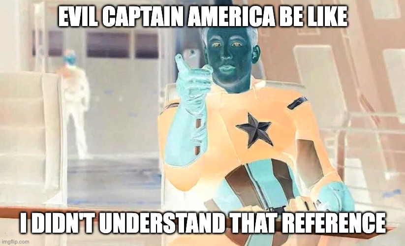 Evil Captain America Be Like | EVIL CAPTAIN AMERICA BE LIKE; I DIDN'T UNDERSTAND THAT REFERENCE | image tagged in marvel,avengers,captain america | made w/ Imgflip meme maker