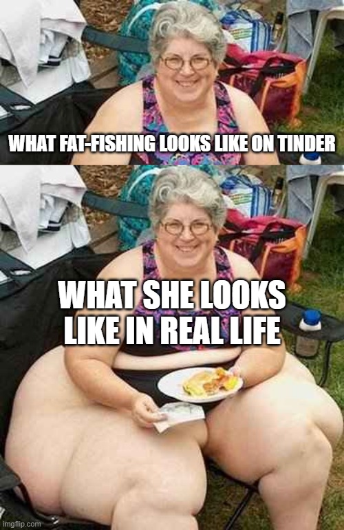 Phat | WHAT FAT-FISHING LOOKS LIKE ON TINDER; WHAT SHE LOOKS LIKE IN REAL LIFE | image tagged in phat,tinder,fat-fishing,cat-fishing,funny,obese | made w/ Imgflip meme maker