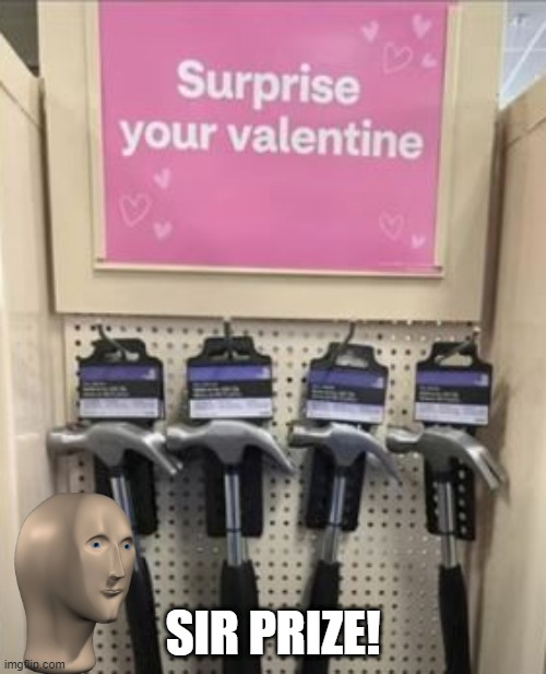 Oh, They'd Be Surprised | SIR PRIZE! | image tagged in you had one job | made w/ Imgflip meme maker