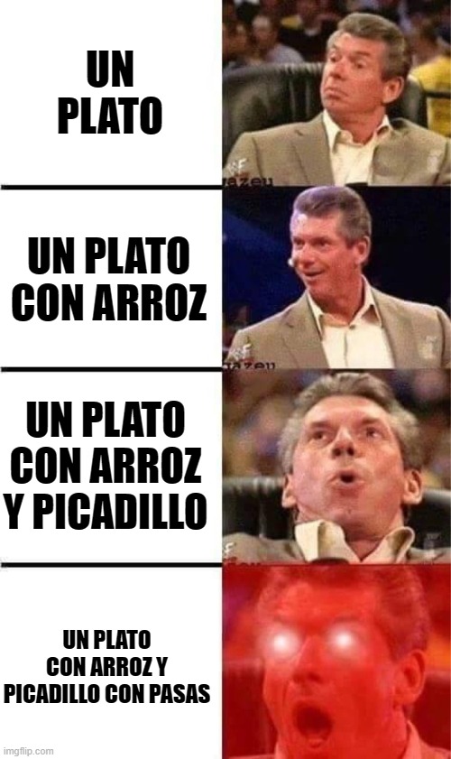 Picadillo con Pasas | UN PLATO; UN PLATO CON ARROZ; UN PLATO CON ARROZ Y PICADILLO; UN PLATO CON ARROZ Y PICADILLO CON PASAS | image tagged in vince mcmahon reaction w/glowing eyes | made w/ Imgflip meme maker