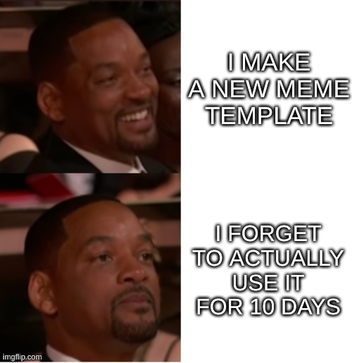 New meme template, original | I MAKE A NEW MEME TEMPLATE; I FORGET TO ACTUALLY USE IT FOR 10 DAYS | image tagged in will smith doesn't like that | made w/ Imgflip meme maker