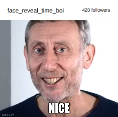 a great way to farm views, adding 420 or 69 | NICE | image tagged in nice michael rosen,420 | made w/ Imgflip meme maker